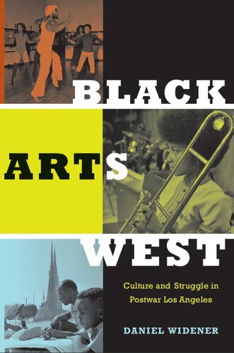 Black Arts West Culture And Struggle In Postwar Los Angeles Daniel Widener