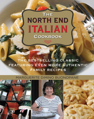 The North End Italian Cookbook The Bestselling Classic Featuring Even More Authentic Family Recipes Buonopane