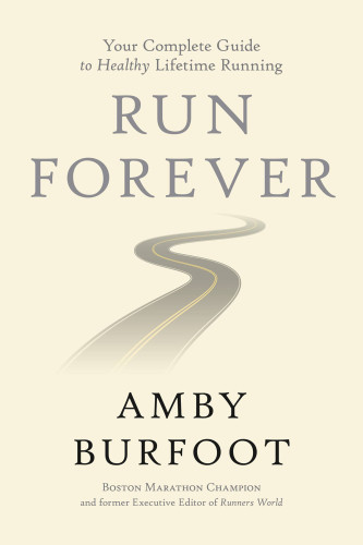 Run Forever How To Start Smart Get Fast And Run Healthy For The Rest Of Your Life Burfoot