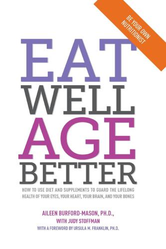 Eat Well Age Better How To Use Diet And Supplements To Guard The Lifelong Health Of Your Eyes Your Heart Your Brain And Your Bones Burfordmason