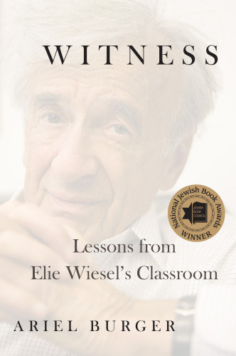 Witness Lessons From Elie Wiesels Classroom Unabridged Ariel Burger