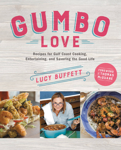 Gumbo Love Recipes For Gulf Coast Cooking Entertaining And Savoring The Good Life First Edition Lucy Buffett
