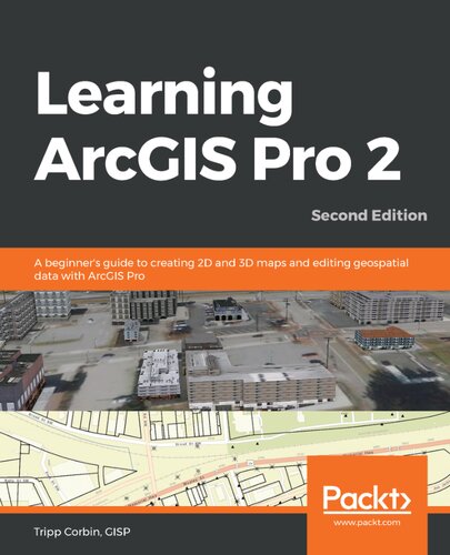Learning Arcgis Pro 2 A Beginners Guide To Creating 2d And 3d Maps And Performing Geospatial Analysis With Arcgis Pro 2 2nd Edition Tripp Corbin