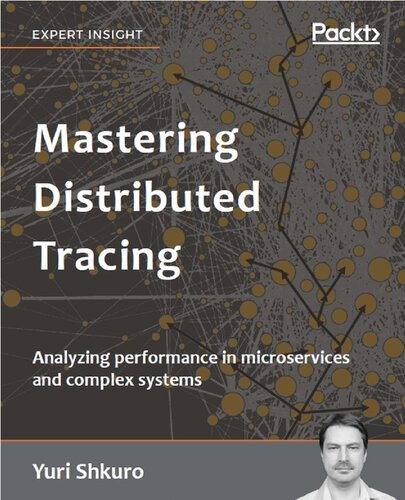 Mastering Distributed Tracing Analyzing Performance In Microservices And Complex Systems 1st Edition Yuri Shkuro