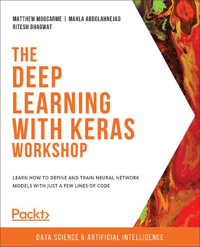 The Deep Learning With Keras Workshop Learn How To Define And Train Neural Network Models With Just A Few Lines Of Code Matthew Moocarme