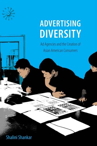 Advertising Diversity Ad Agencies And The Creation Of Asian American Consumers Shalini Shankar
