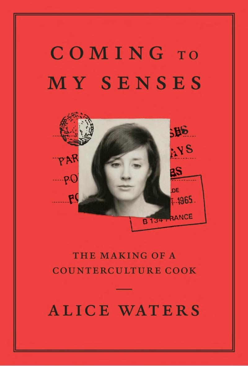 Coming To My Senses The Making Of A Counterculture Cook Alice Waters