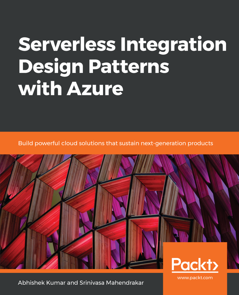 Serverless Integration Design Patterns With Azure Build Powerful Cloud Solutions That Sustain Nextgeneration Products Abhishek Kumar
