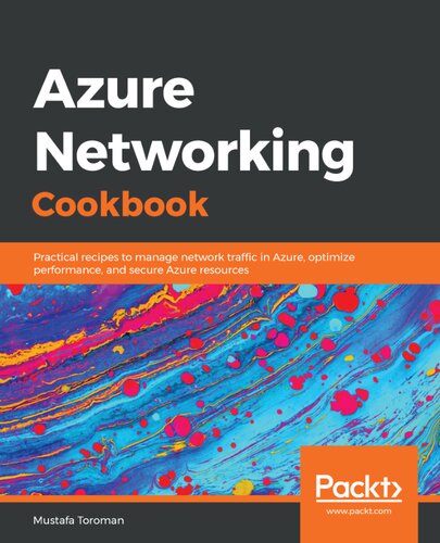 Azure Networking Cookbook Practical Recipes To Manage Network Traffic In Azure Optimize Performance And Secure Azure Resources Mustafa Toroman