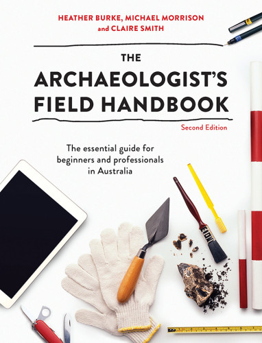 The Archaeologists Field Handbook The Essential Guide For Beginners And Professionals In Australia Second Edition Burke