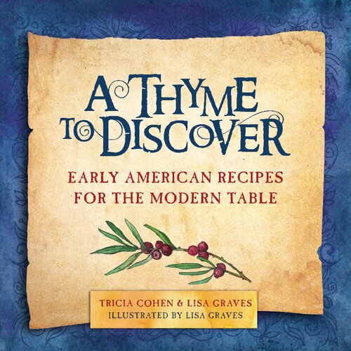 A Thyme To Discover Early American Recipes For The Modern Table Tricia Cohen