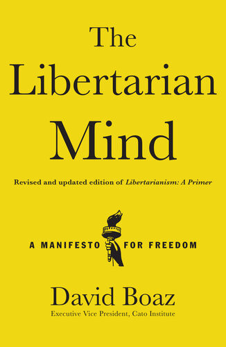 The Libertarian Mind A Manifesto For Freedom David Boaz