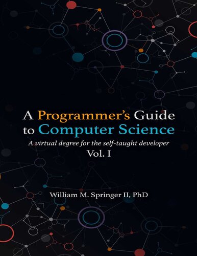 A Programmers Guide To Computer Science A Virtual Degree For The Selftaught Developer Vol 1 1st Edition William M Springer Ii
