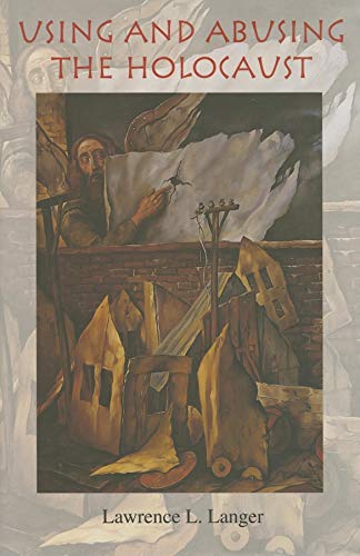 Using And Abusing The Holocaust Annotated Lawrence L Langer