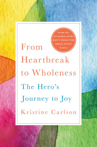 From Heartbreak To Wholeness The Heros Journey To Joy First Edition Carlson