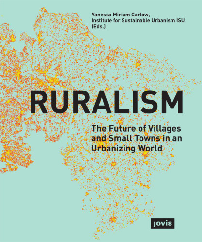 Ruralism The Future Of Villages And Small Towns In An Urbanised World Vanessa Miriam Carlow
