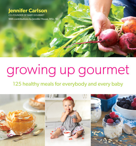 Growing Up Gourmet 125 Healthy Meals For Everybody And Every Baby Jennifer Carlson