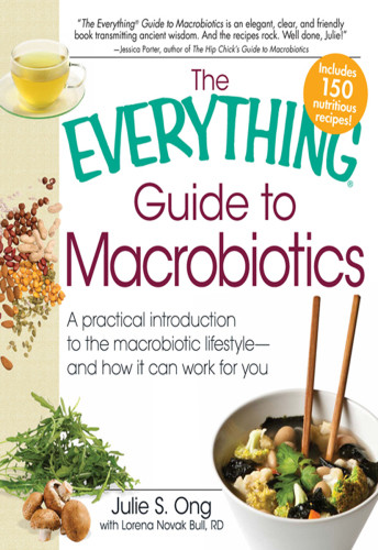 The Everything Guide To Macrobiotics A Practical Introduction To The Macrobiotic Lifestyle And How It Can Work For You Bull