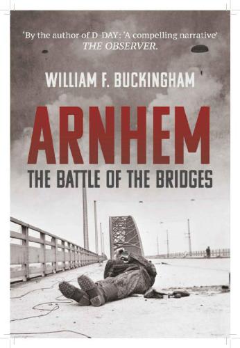 Arnhem The Battle Of The Bridges September 1944 Buckingham