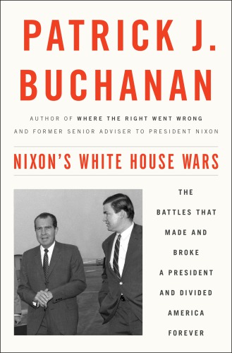 Inside Nixons White House The Triumphs And Tragedy That Made And Broke Americas Most Controversial President Patrick J Buchanan