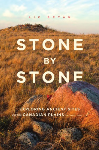 Stone By Stone Exploring Ancient Sites On The Canadian Plains Expanded Edition Bryan