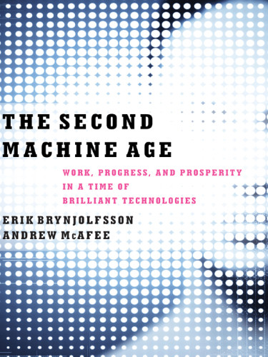 Second Machine Age Work Progress And Prosperity In A Time Of Brilliant Technologies Brynjolfsson