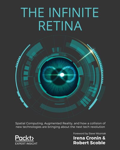 The Infinite Retina Spatial Computing Augmented Reality And How A Collision Of New Technologies Are Bringing About The Next Tech Revolution Irena Cronin