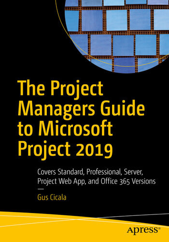 The Project Managers Guide To Microsoft Project 2019 Covers Standard Professional Server Project Web App And Office 365 Versions Gus Cicala