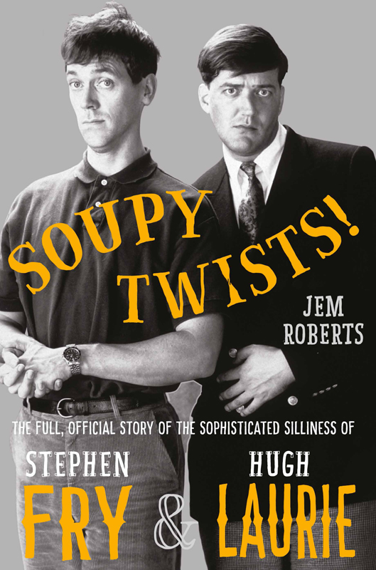 Soupy Twists The Full Official Story Of The Sophisticated Silliness Of Fry And Laurie Jem Roberts
