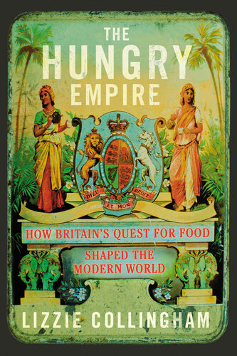 The Hungry Empire How Britains Quest For Food Shaped The Modern World Lizzie Collingham