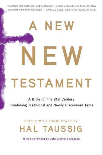 A New New Testament A Bible For The 21st Century Combining Traditional And Newly Discovered Texts Taussig