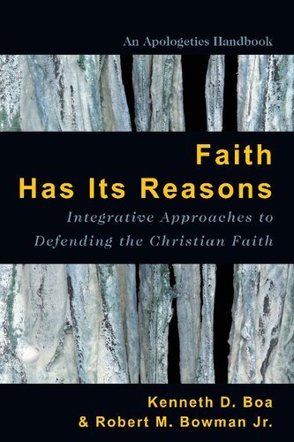 Faith Has Its Reasons Integrative Approaches To Defending The Christian Faith 2nd Edition Boa
