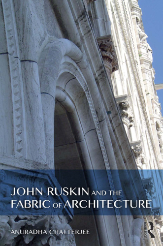 John Ruskin And The Fabric Of Architecture Chatterjee Anuradharuskin