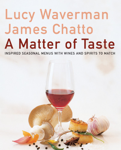 A Matter Of Taste Inspired Seasonal Menus With Wines And Spirits To Match Lucy Waverman James Chatt