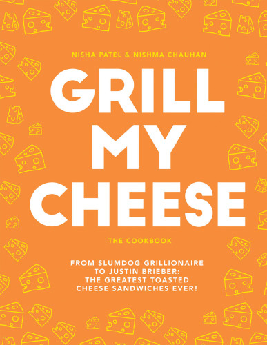 Grill My Cheese From 50 Of The Greatest Toasted Cheese Sandwiches Ever Nishma Chauhan