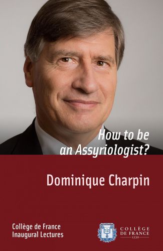 How To Be An Assyriologist Inaugural Lecture Delivered On Thursday 2 October 2014 Charpin