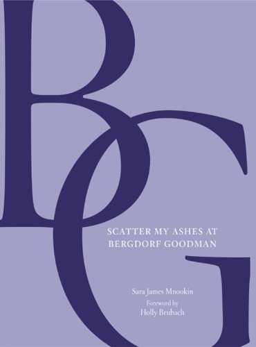 Scatter My Ashes At Bergdorf Goodman Brubach Hollygoodman Bergdorfmnookin