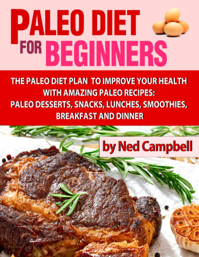 Paleo Diet For Beginners Amazing Recipes For Paleo Snacks Paleo Lunches Paleo Smoothies Paleo Desserts Paleo Breakfast And Paleo Dinners Campbell