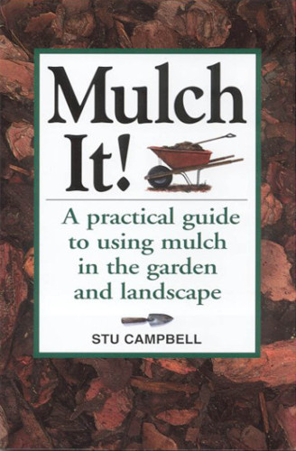 Mulch It A Homeowners Guide To A Carefree Garden And A More Beautiful Landscape Campbell
