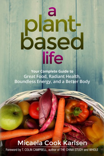 A Plantbased Life Your Complete Guide To Great Food Radiant Health Boundless Energy And A Better Body Onlineausg Campbell