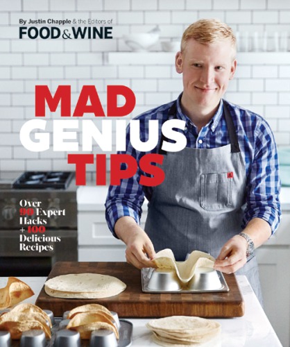 Mad Genius Tips Over 90 Expert Hacks And 100 Delicious Recipes Justin Chapple