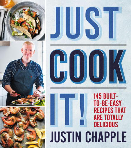 Just Cook It 145 Builttobeeasy Recipes That Are Totally Delicious Justin Chapple