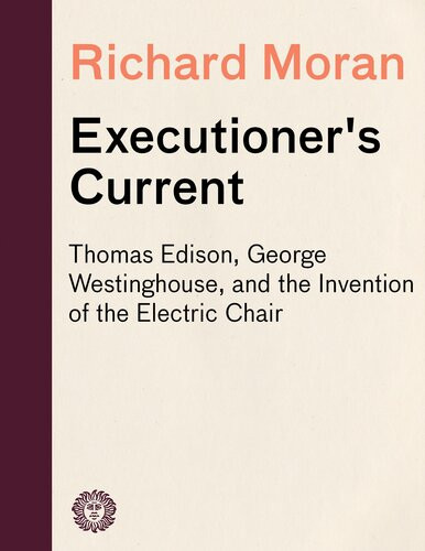 Executioners Current Thomas Edison George Westinghouse And The Invention Of The Electric Chair Richard Moran