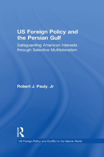 Us Foreign Policy And The Persian Gulf Safeguarding American Interests Through Selective Multilateralism Robert J Pauly