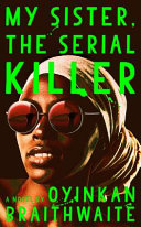 My Sister The Serial Killer Oyinkan Braithwaite