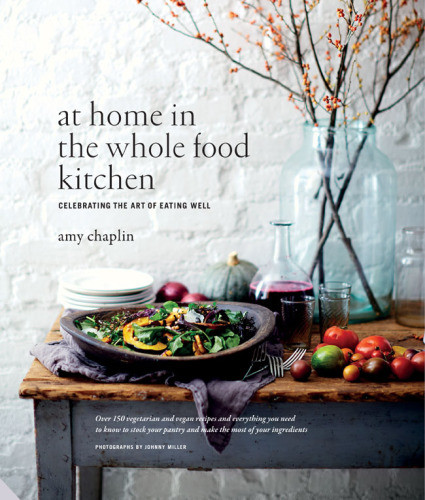 At Home In The Whole Food Kitchen Celebrating The Art Of Eating Well Uk Edition Amy Chaplin