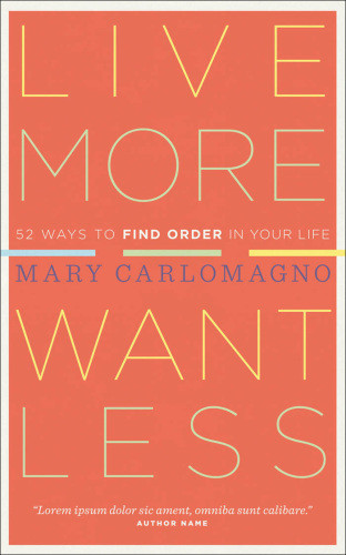 Live More Want Less 52 Ways To Find Order In Your Life Carlomagno
