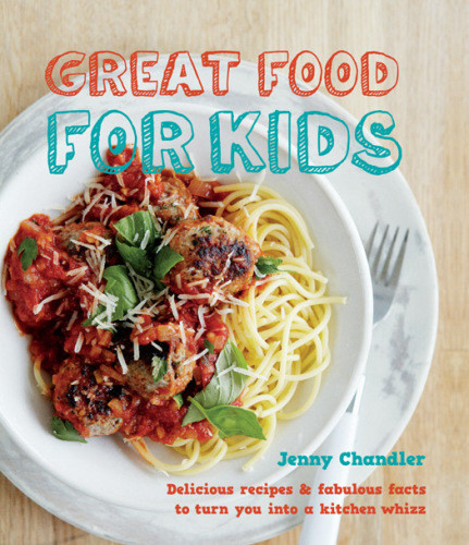 Great Food For Kids Delicious Recipes And Fabulous Facts To Turn You Into A Kitchen Whiz Chandler