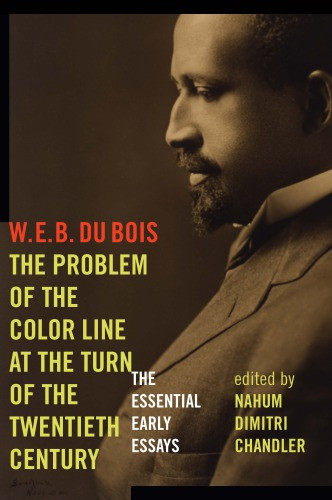 The Problem Of The Color Line At The Turn Of The Twentieth Century The Essential Early Essays Chandler