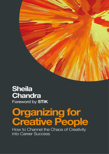 Organizing For Creative People How To Channel The Chaos Of Creativity Into Career Success Chandra